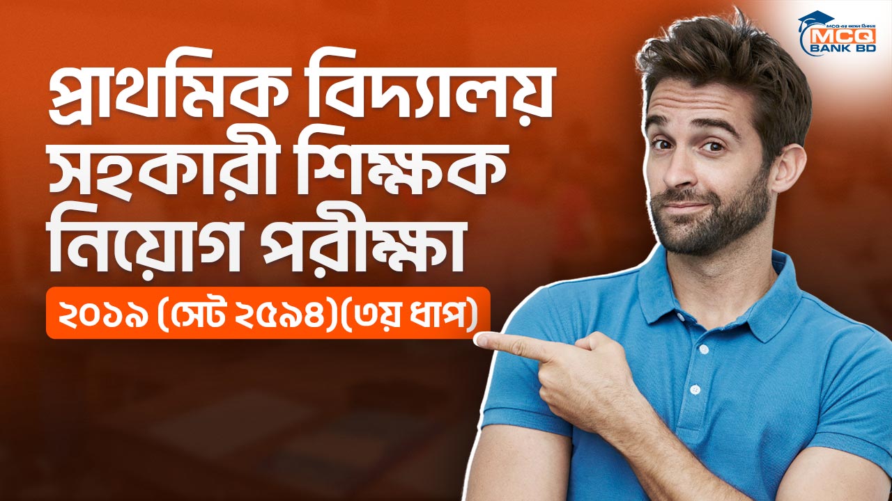 প্রাথমিক বিদ্যালয় সহকারী শিক্ষক নিয়োগ পরীক্ষা ২০১৯ (সেট ২৫৯৪)(৩য় ধাপ)
