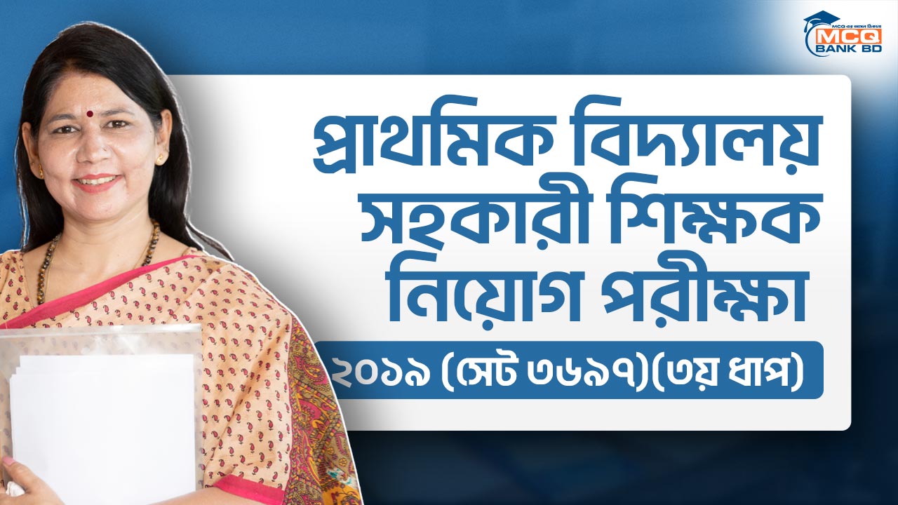 প্রাথমিক বিদ্যালয় সহকারী শিক্ষক নিয়োগ পরীক্ষা ২০১৯ (সেট ৩৬৯৭)(৩য় ধাপ)