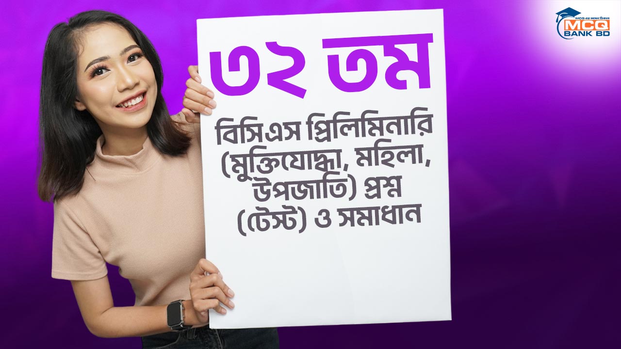 ৩২ তম বিসিএস (মুক্তিযোদ্ধা, মহিলা, উপজাতি) প্রিলিমিনারি প্রশ্ন (টেস্ট) ও সমাধান