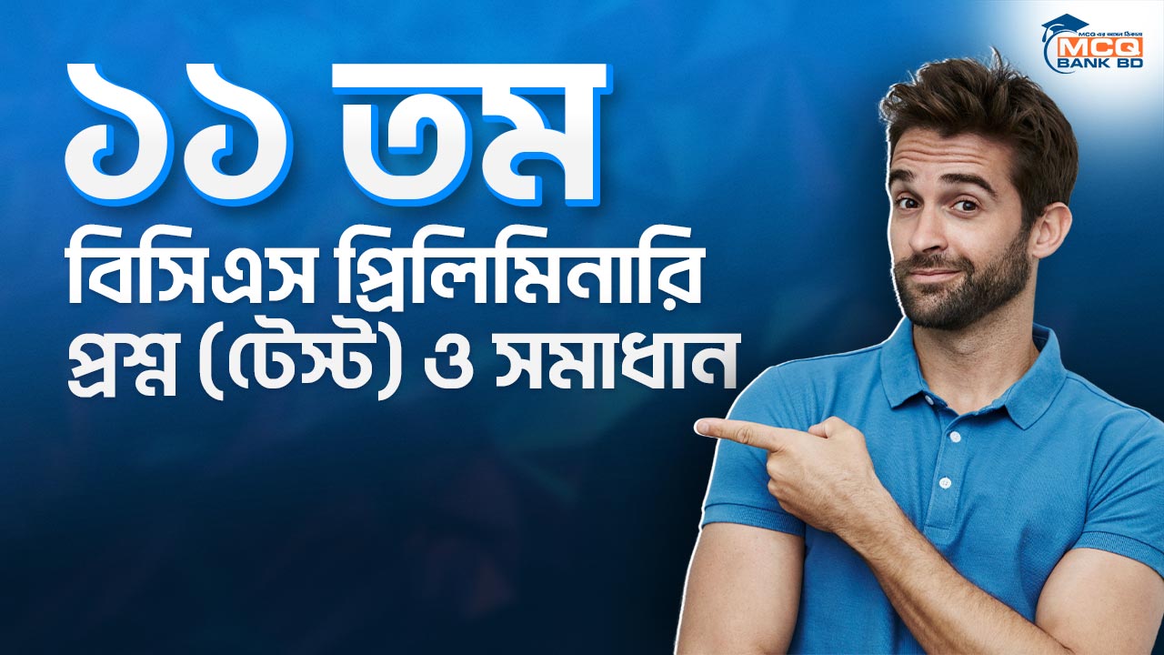 ১১ তম বিসিএস প্রিলিমিনারি প্রশ্ন (টেস্ট) ও সমাধান