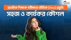 প্রাথমিক শিক্ষক পরীক্ষার মৌখিক (Viva) প্রস্তুতি: সহজ ও কার্যকর কৌশল