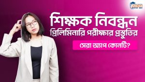 শিক্ষক নিবন্ধন প্রিলিমিনারি পরীক্ষার প্রস্তুতির সেরা অ্যাপ কোনটি?