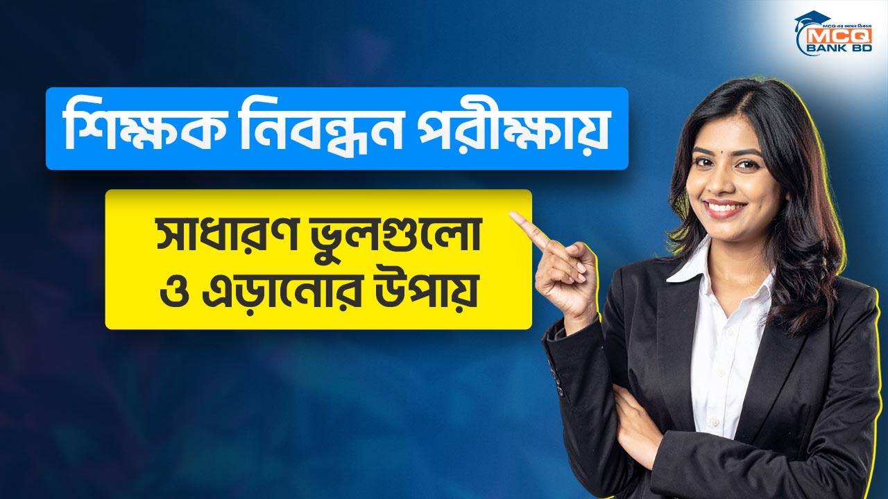 শিক্ষক নিবন্ধন পরীক্ষায় সাধারণ ভুলগুলো ও এড়ানোর উপায়