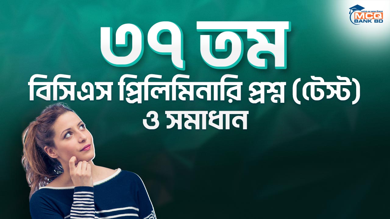 ৩৭ তম বিসিএস প্রিলিমিনারি প্রশ্ন (টেস্ট) ও সমাধান