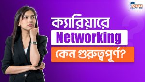 ক্যারিয়ারে Networking কেন গুরুত্বপূর্ণ?