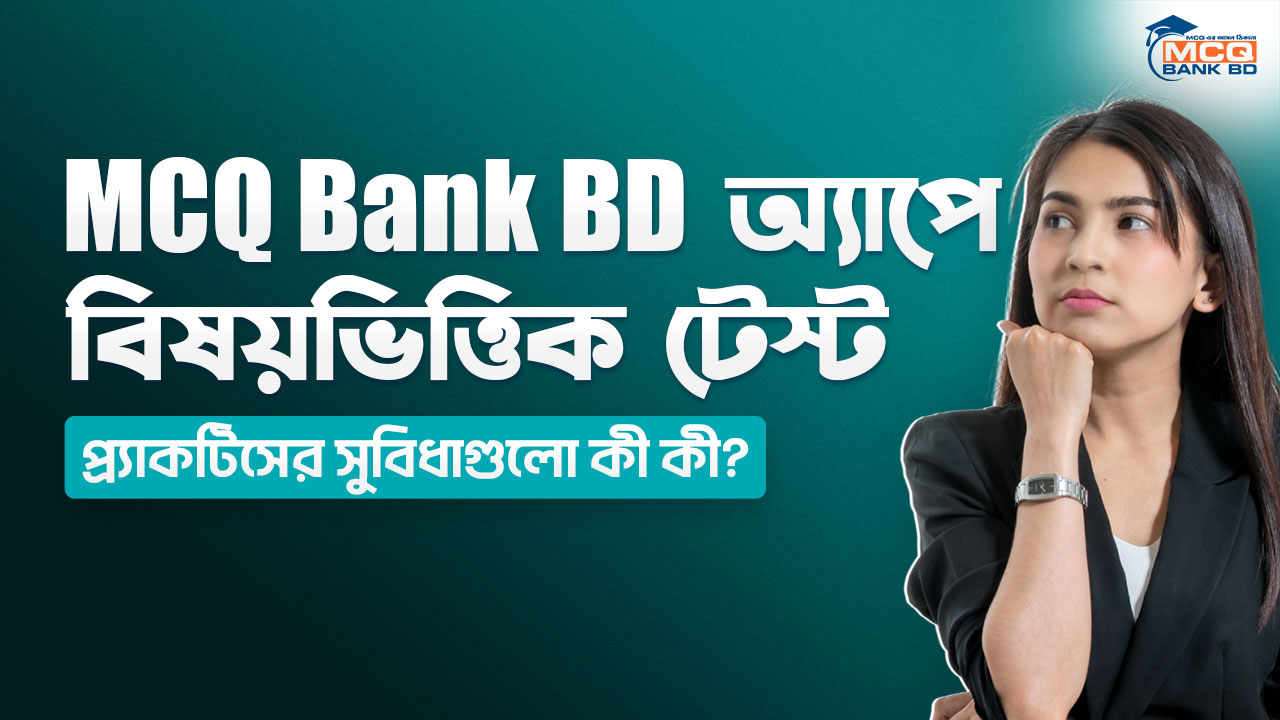 MCQ Bank BD অ্যাপে বিষয়ভিত্তিক টেস্ট প্র্যাকটিসের সুবিধাগুলো কী কী?