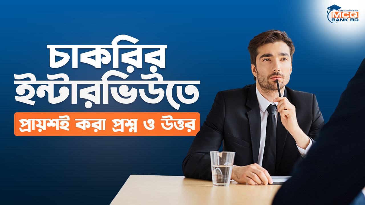 চাকরির ইন্টারভিউতে প্রায়শই করা প্রশ্ন ও উত্তর